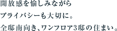 開放感を愉しみながらプライバシーも大切に。全邸南向き、ワンフロア3邸の住まい。